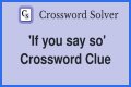 If you ___ so Crossword Clue